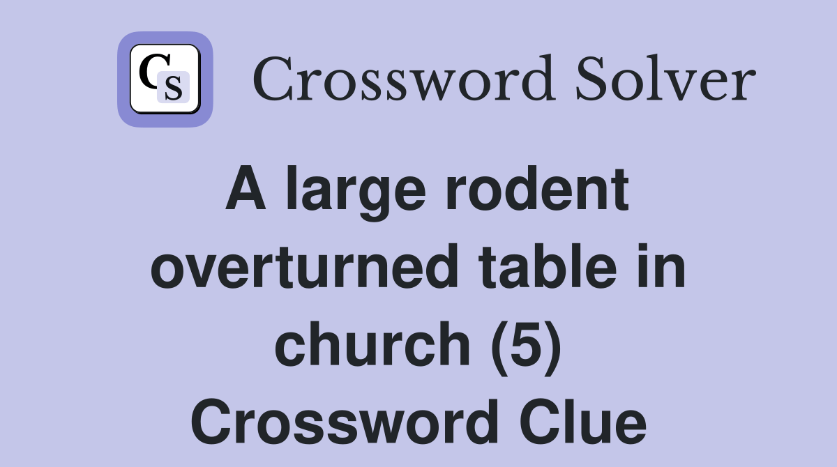 A large rodent overturned table in church (5) Crossword Clue Answers